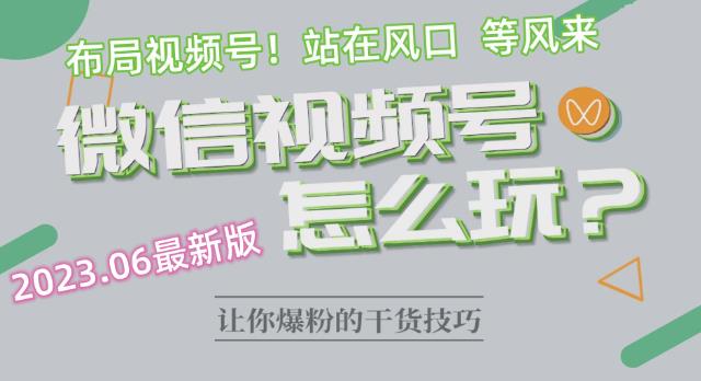 2023.6视频号最新玩法讲解，布局视频号，站在风口上-千寻创业网