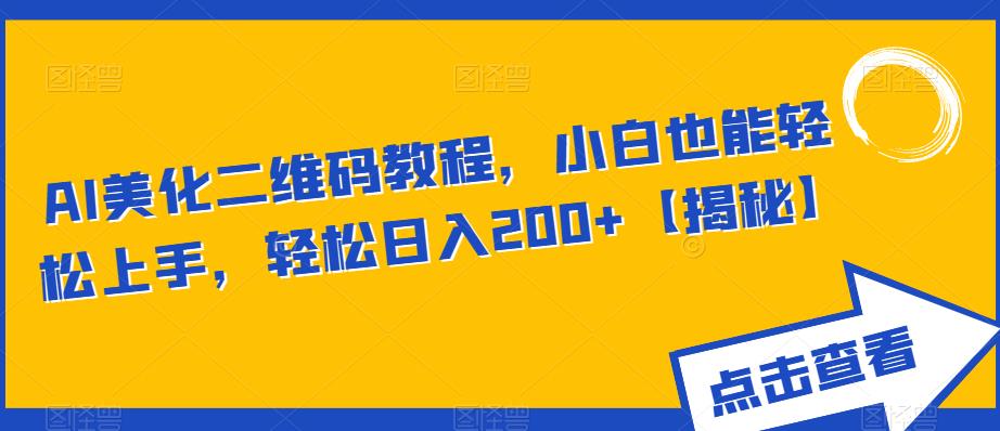 AI美化二维码教程，小白也能轻松上手，轻松日入200+【揭秘】-千寻创业网