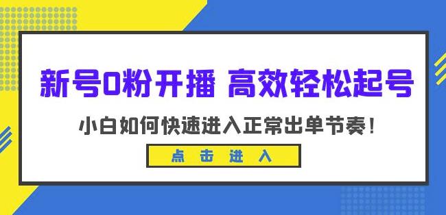 新号0粉开播-高效轻松起号，小白如何快速进入正常出单节奏（10节课）-千寻创业网