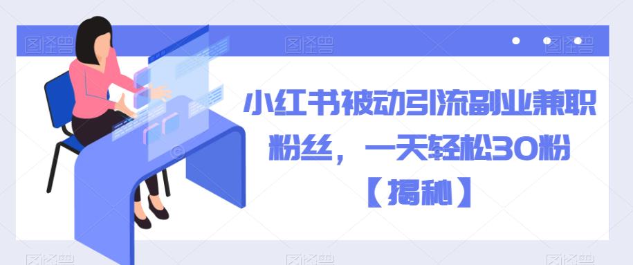 小红书被动引流副业兼职粉丝，一天轻松30粉【揭秘】-千寻创业网