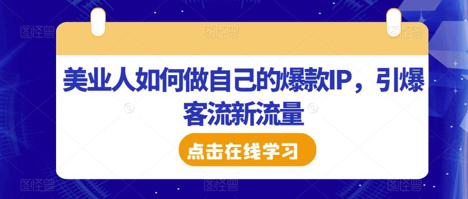 美业人如何做自己的爆款IP，引爆客流新流量-千寻创业网