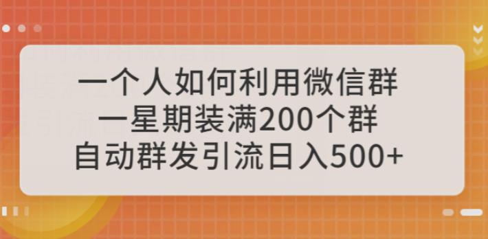 一个人如何利用微信群自动群发引流，一星期装满200个群，日入500+【揭秘】-千寻创业网
