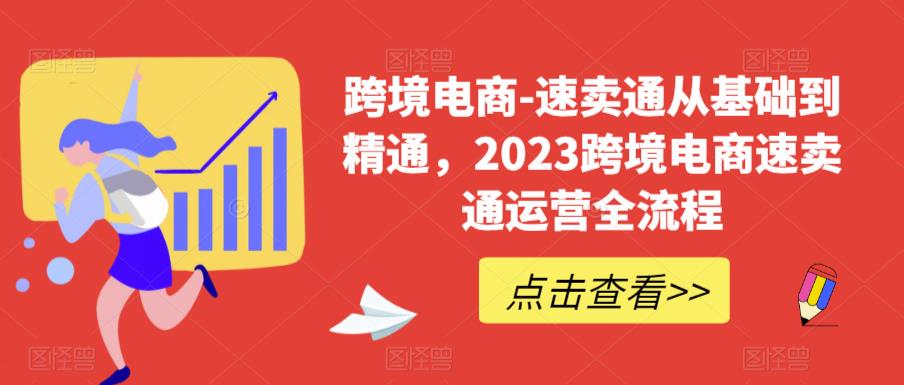 跨境电商-速卖通从基础到精通，2023跨境电商速卖通运营全流程-千寻创业网