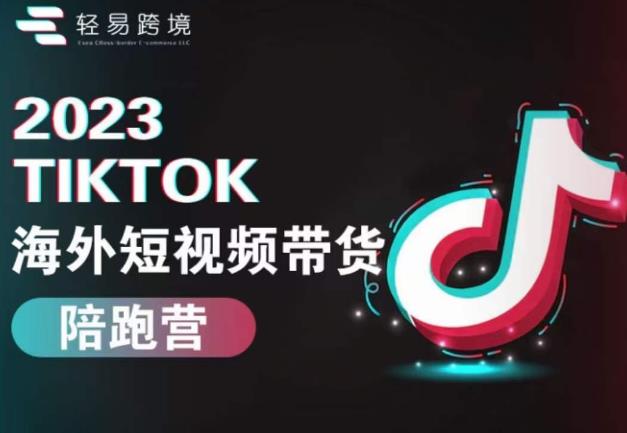 2023TikTok海外短视频带货陪跑营，从TK小白到TK高阶短视频运营快速变身优质带货达人-千寻创业网