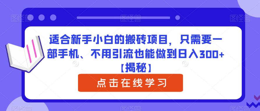 适合新手小白的搬砖项目，只需要一部手机、不用引流也能做到日入300+【揭秘】-千寻创业网