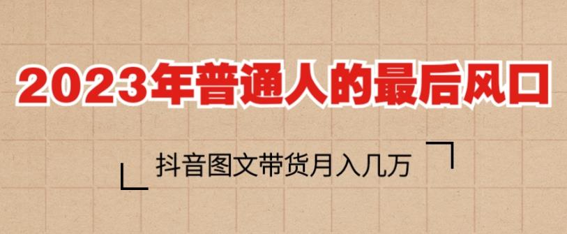 2023年普通人的最后风口，抖音图文带货月入几万，只需一部手机即可操作-千寻创业网