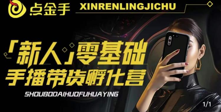2023点金手·新人零基础手播带货孵化营：账号运营篇+主播话术篇+数据流量篇等-千寻创业网