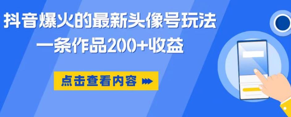 抖音爆火的最新头像号玩法，一条作品200+收益，手机可做，适合小白-千寻创业网