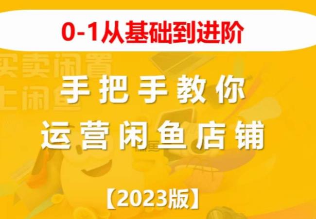 2023版0-1从基础到进阶，手把手教你运营闲鱼店铺-千寻创业网