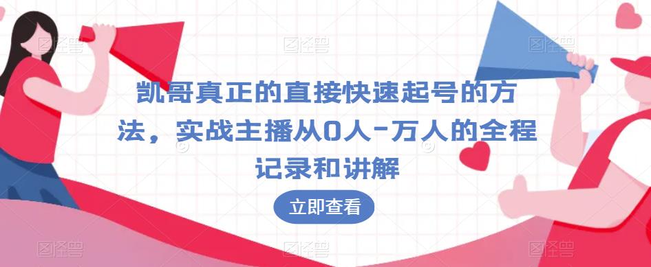 凯哥真正的直接快速起号的方法，实战主播从0人-万人的全程记录和讲解-千寻创业网