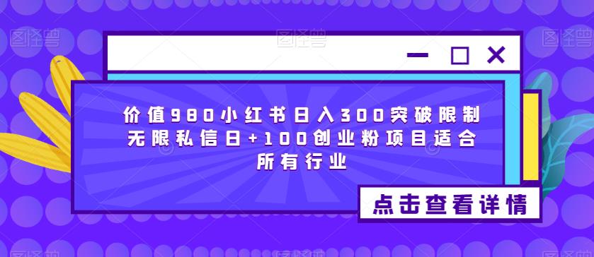 价值980小红书日入300突破限制无限私信日+100创业粉项目适合所有行业-千寻创业网