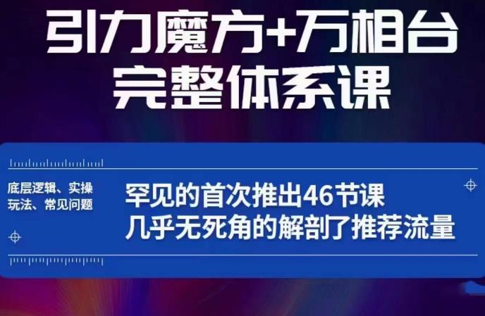 引力魔方万相台完整体系课：底层逻辑、实操玩法、常见问题，无死角解剖推荐流量-千寻创业网