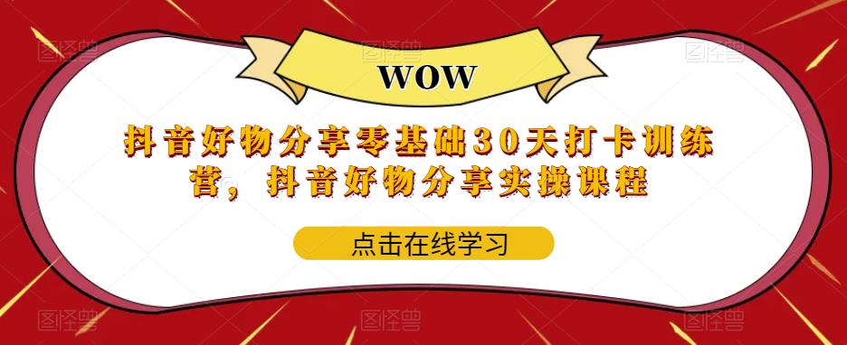 抖音好物分享零基础30天打卡训练营，抖音好物分享实操课程-千寻创业网