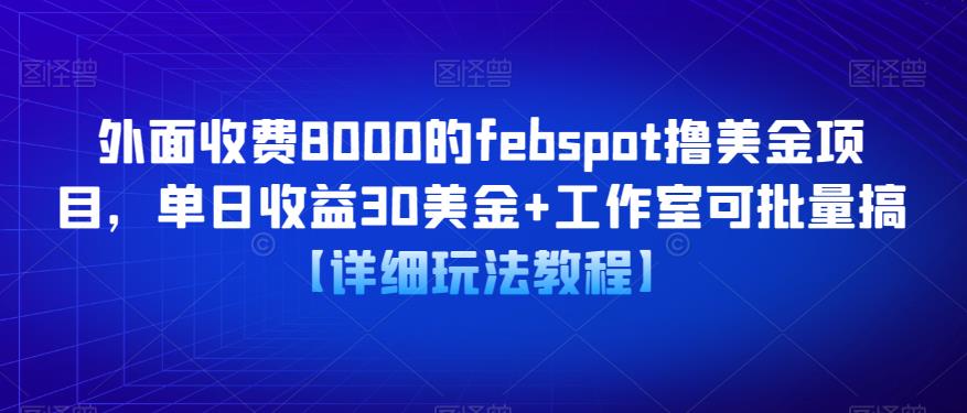 外面收费8000的febspot撸美金项目，单日收益30美金+工作室可批量搞【详细玩法教程】-千寻创业网