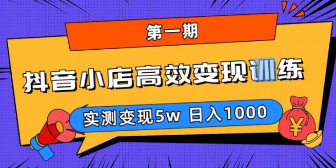 抖音小店高效变现训练营,实测变现5w，日入1000【揭秘】-千寻创业网