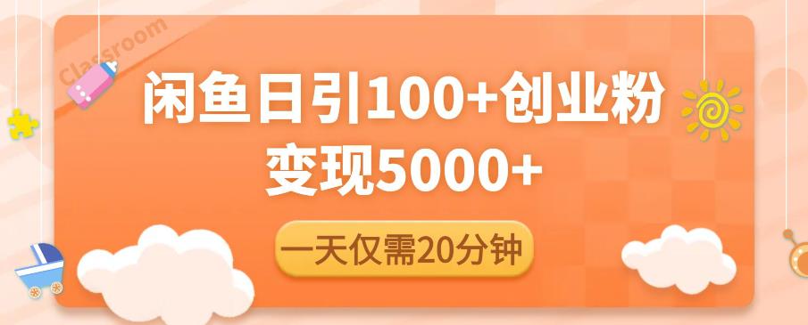 闲鱼引流精准创业粉，每天20分钟，日引流100+，变现5000+-千寻创业网