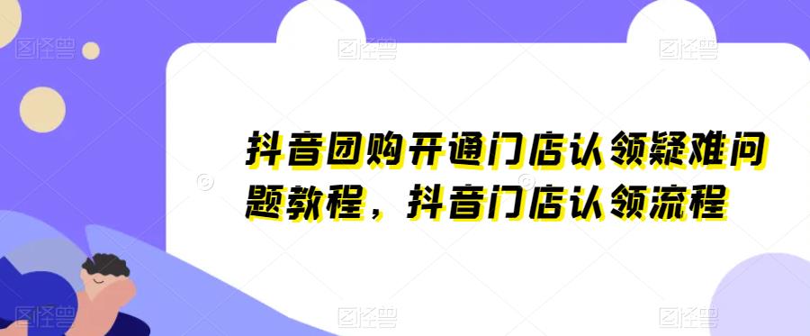 抖音团购开通门店认领疑难问题教程，抖音门店认领流程-千寻创业网