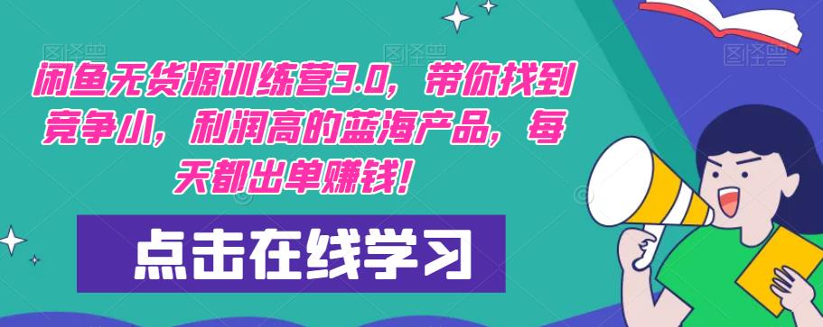 闲鱼无货源训练营3.0，带你找到竞争小，利润高的蓝海产品，每天都出单赚钱！-千寻创业网