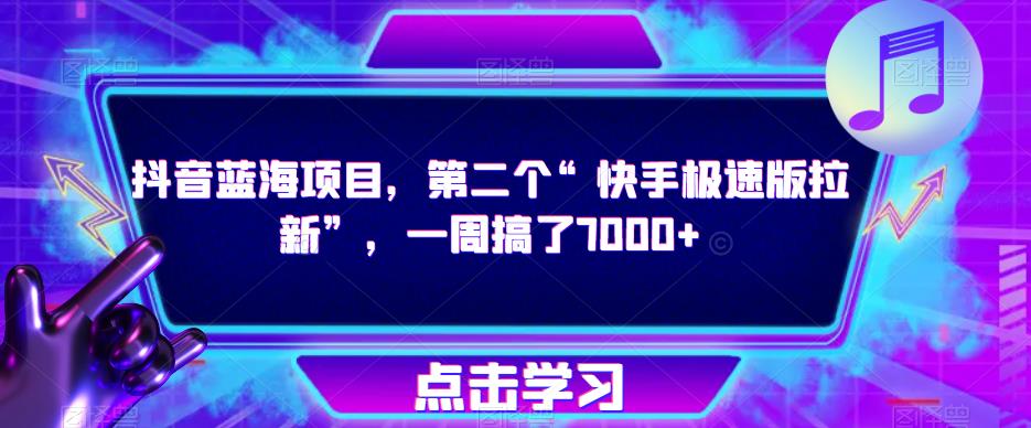抖音蓝海项目，第二个“快手极速版拉新”，一周搞了7000+【揭秘】-千寻创业网