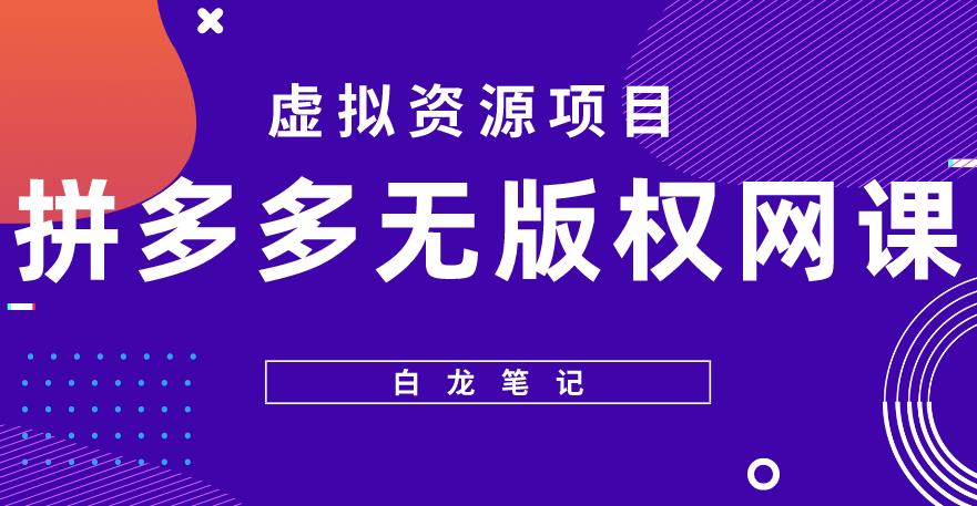 【白龙笔记】拼多多无版权网课项目，月入5000的长期项目，玩法详细拆解【揭秘】-千寻创业网