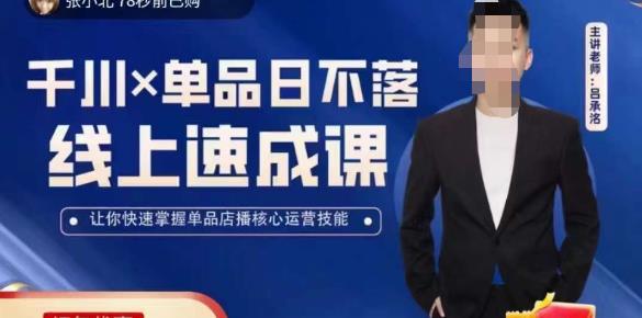 吕承洺千川*单品日不落线上速成课，快速提升千川认知，掌握单品店播核心运营技能-千寻创业网