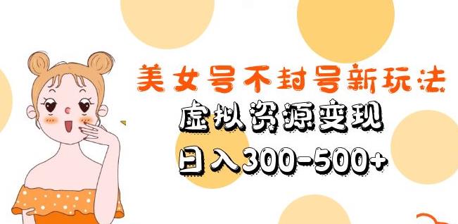 美女号不封号新玩法，虚拟资源变现，日入300-500+-千寻创业网