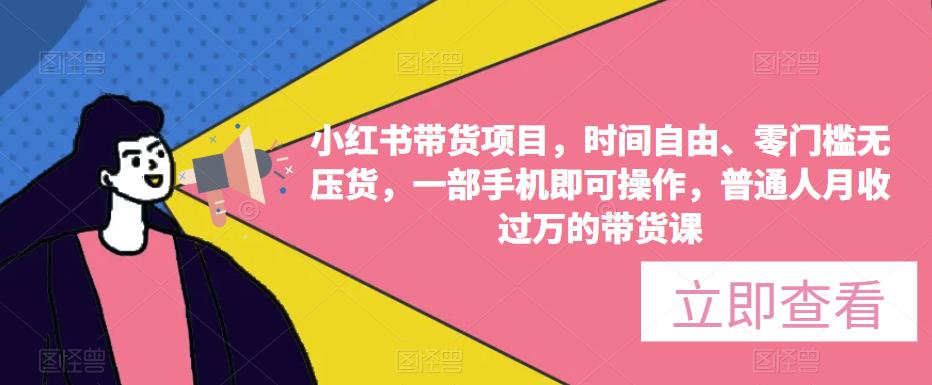小红书带货项目，时间自由、零门槛无压货，一部手机即可操作，普通人月收过万的带货课-千寻创业网