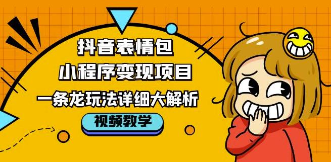 抖音表情包小程序变现项目，一条龙玩法详细大解析，视频版学习！-千寻创业网