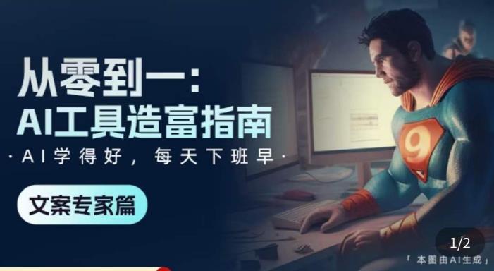 从零到一：AI工具造富指南（文案专家篇）​学会使用主流AI工具，方法和心法的融合-千寻创业网