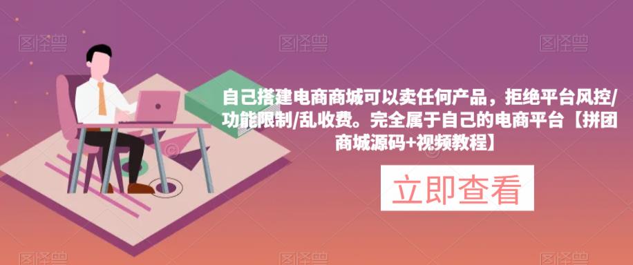 自己搭建电商商城可以卖任何产品，完全属于自己的电商平台【拼团商城源码+视频教程】-千寻创业网