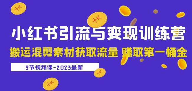 2023小红书引流与变现训练营：搬运混剪素材获取流量赚取第一桶金（9节课）-千寻创业网
