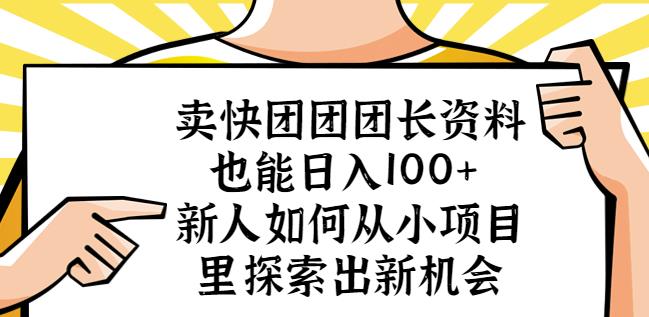 卖快团团团长资料也能日入100+新人如何从小项目里探索出新机会-千寻创业网