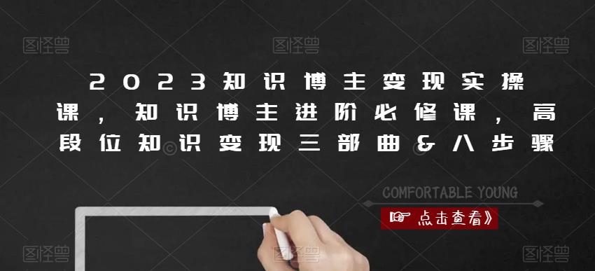 2023知识博主变现实操课，知识博主进阶必修课，高段位知识变现三部曲&八步骤-千寻创业网