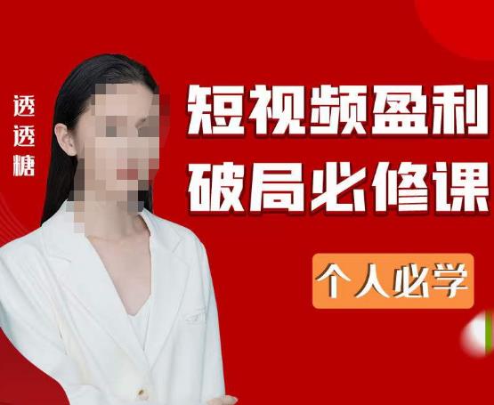 2023最新透透糖短视频盈利破局必修课——个人必学-千寻创业网