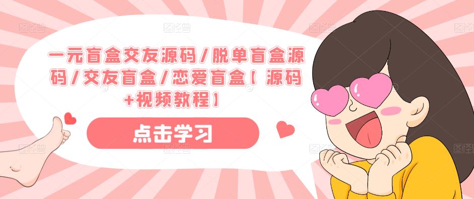 一元盲盒交友源码/脱单盲盒源码/交友盲盒/恋爱盲盒【源码+视频教程】-千寻创业网