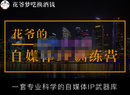 花爷的自媒体IP训练营【14期】,一套专业科学的自媒体IP武器库（更新2023年3月）-千寻创业网