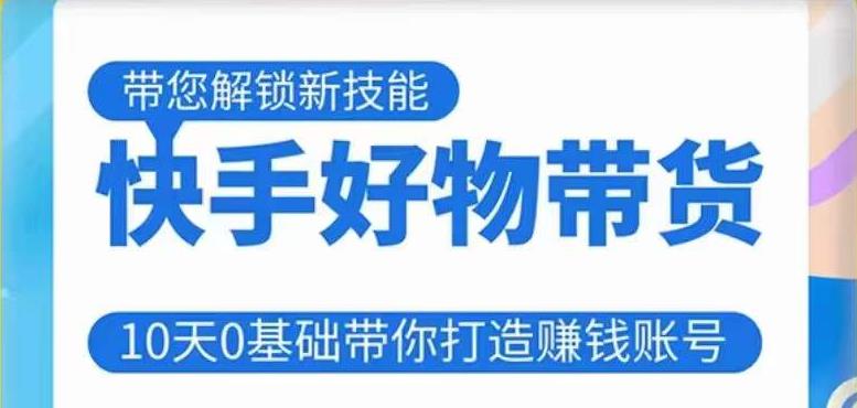 快手好物带货课程，10天0基础带你打造赚钱的快手账号，不需要粉丝，不直播，不投资，不囤货，不售后-千寻创业网