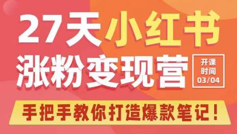 27天小红书涨粉变现营第6期，手把手教你打造爆款笔记（3月新课）-千寻创业网