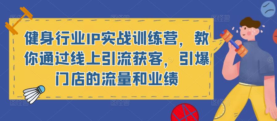 健身行业IP实战训练营，教你通过线上引流获客，引爆门店的流量和业绩-千寻创业网