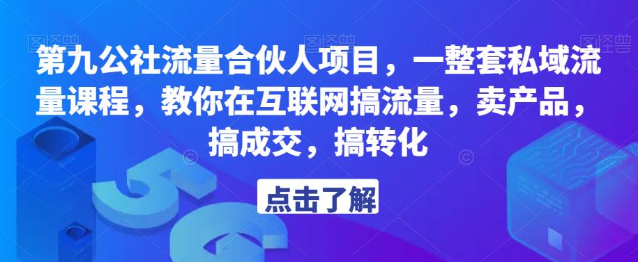 第九公社流量合伙人项目，一整套私域流量课程，教你在互联网搞流量，卖产品，搞成交，搞转化-千寻创业网