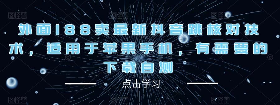 外面188卖最新抖音跳核对技术，适用于苹果手机，有需要的下载自测-千寻创业网