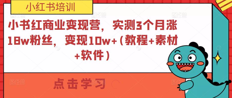 小书红商业变现营，实测3个月涨18w粉丝，变现10w+(教程+素材+软件)-千寻创业网