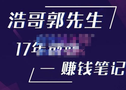 浩哥郭先生17年创业赚米笔记，打开你对很多东西的认知，让你知道原来赚钱或创业不单单是发力就行-千寻创业网