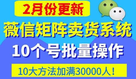 微信矩阵卖货系统，多线程批量养10个微信号，10种加粉落地方法，快速加满3W人卖货！-千寻创业网