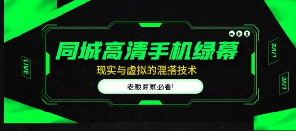 同城高清手机绿幕，直播间现实与虚拟的混搭技术，老板商家必看！-千寻创业网
