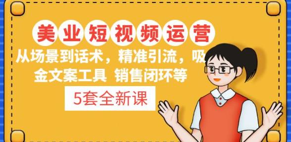 5套·美业短视频运营课从场景到话术·精准引流·吸金文案工具·销售闭环等-千寻创业网