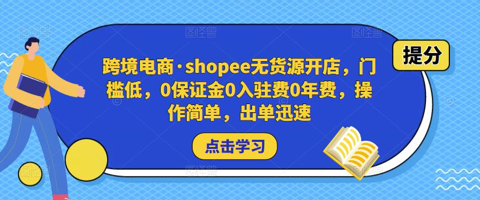 跨境电商·shopee无货源开店，门槛低，0保证金0入驻费0年费，操作简单，出单迅速-千寻创业网
