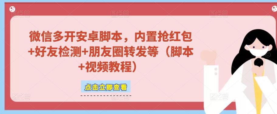 微信多开脚本，内置抢红包+好友检测+朋友圈转发等（安卓脚本+视频教程）-千寻创业网