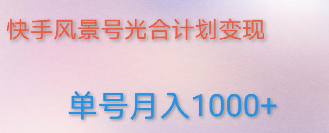 如何利用快手风景号，通过光合计划，实现单号月入1000+（附详细教程及制作软件）-千寻创业网