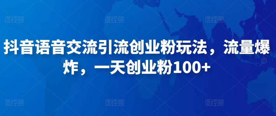 抖音语音交流引流创业粉玩法，流量爆炸，一天创业粉100+-千寻创业网